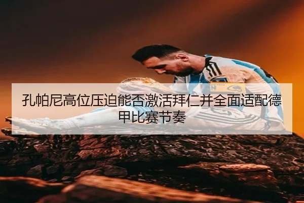 孔帕尼高位压迫能否激活拜仁并全面适配德甲比赛节奏